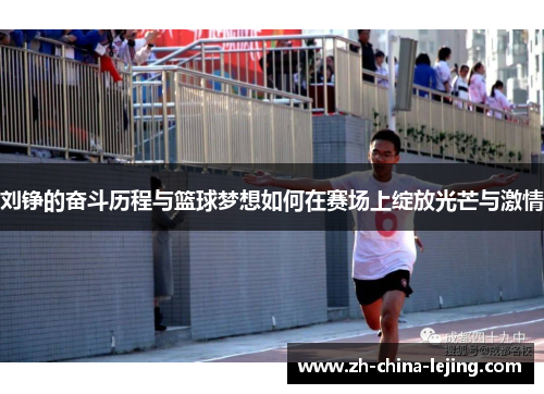 刘铮的奋斗历程与篮球梦想如何在赛场上绽放光芒与激情