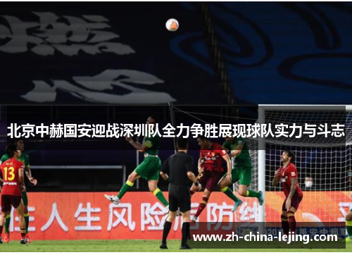 北京中赫国安迎战深圳队全力争胜展现球队实力与斗志