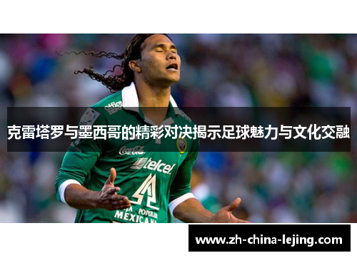 克雷塔罗与墨西哥的精彩对决揭示足球魅力与文化交融